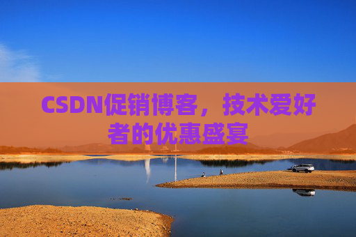 CSDN促销博客，技术爱好者的优惠盛宴